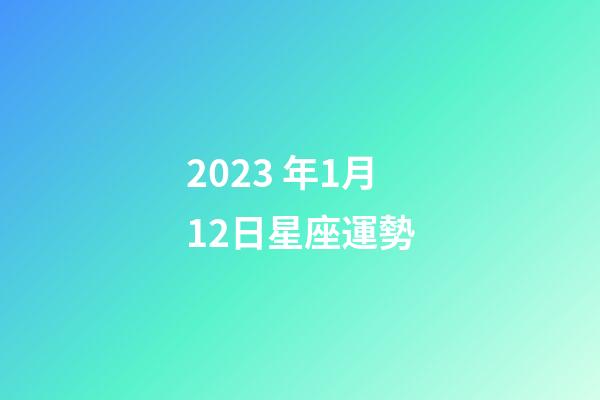 2023 年1月12日星座運勢-第1張-星座運勢-玄機派
